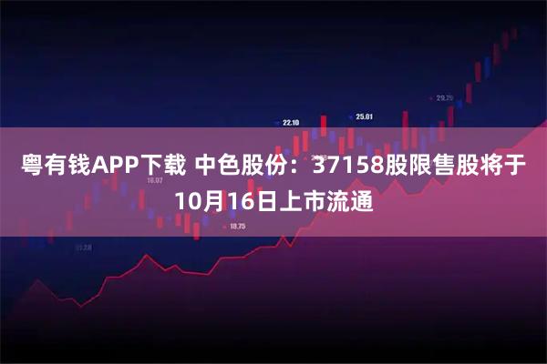 粤有钱APP下载 中色股份：37158股限售股将于10月16日上市流通