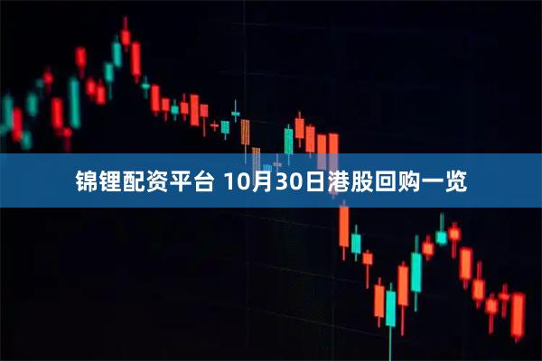 锦锂配资平台 10月30日港股回购一览