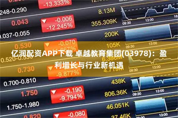 亿润配资APP下载 卓越教育集团(03978)：盈利增长与行业新机遇